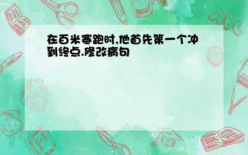 在百米赛跑时,他首先第一个冲到终点.修改病句