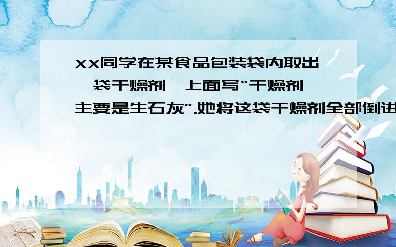 XX同学在某食品包装袋内取出一袋干燥剂,上面写“干燥剂,主要是生石灰”.她将这袋干燥剂全部倒进一定量的水中,充分搅拌后过滤,得到白色沉淀和滤液.XX同学对白色沉淀的组成提出了以下假