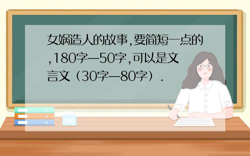 女娲造人的故事,要简短一点的,180字—50字,可以是文言文（30字—80字）.