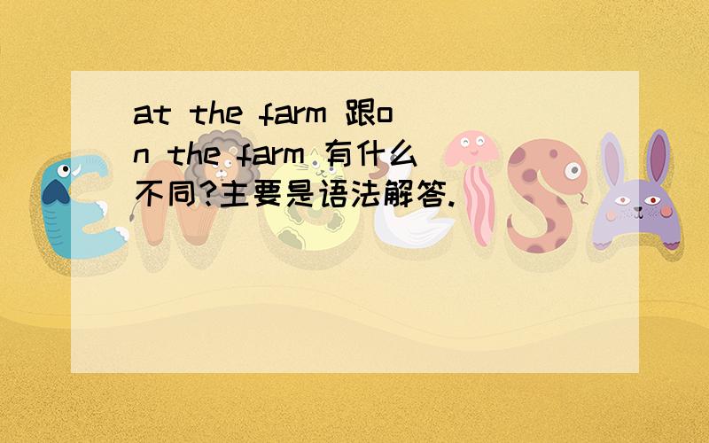 at the farm 跟on the farm 有什么不同?主要是语法解答.