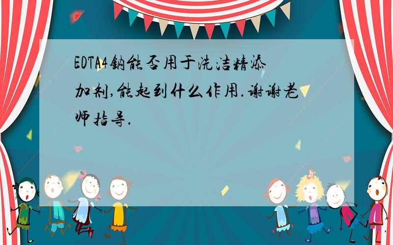 EDTA4钠能否用于洗洁精添加剂,能起到什么作用.谢谢老师指导.