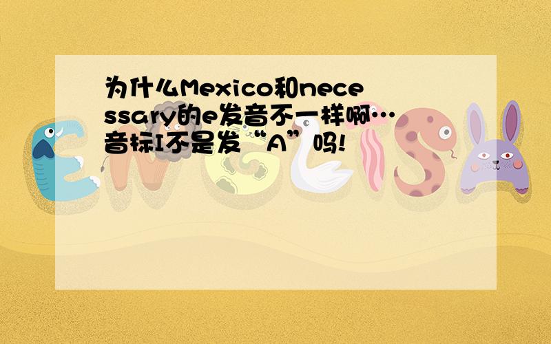 为什么Mexico和necessary的e发音不一样啊…音标I不是发“A”吗!