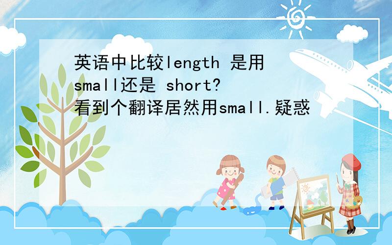 英语中比较length 是用small还是 short?看到个翻译居然用small.疑惑