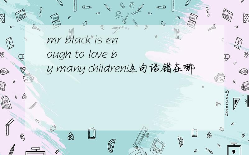 mr black is enough to love by many children这句话错在哪