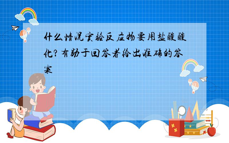 什么情况实验反应物要用盐酸酸化?有助于回答者给出准确的答案