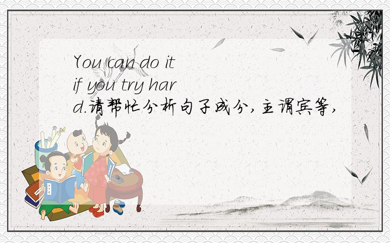 You can do it if you try hard.请帮忙分析句子成分,主谓宾等,