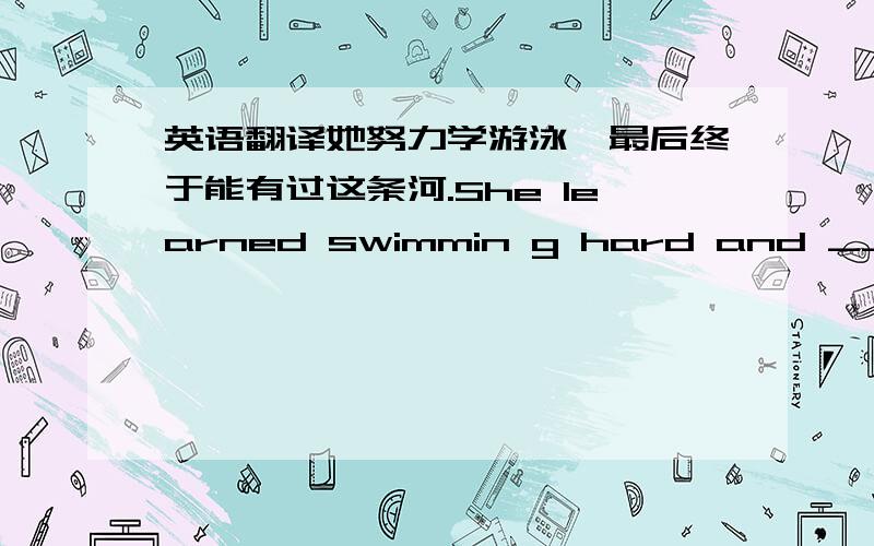 英语翻译她努力学游泳,最后终于能有过这条河.She learned swimmin g hard and ____ ____ ____ ____ across the river at last.非常对不起,让你等我这么长时间.I'm sorry to ____ ____ ____ ____ ____ so long.