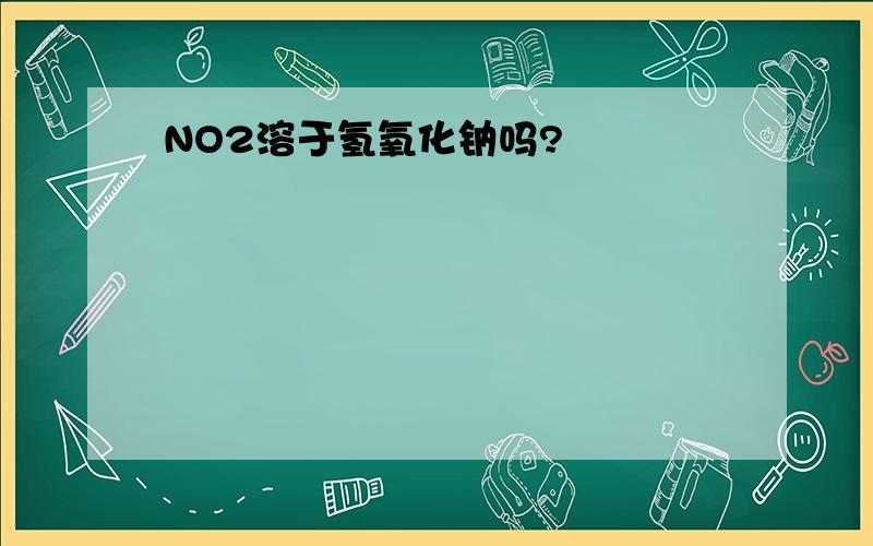 NO2溶于氢氧化钠吗?