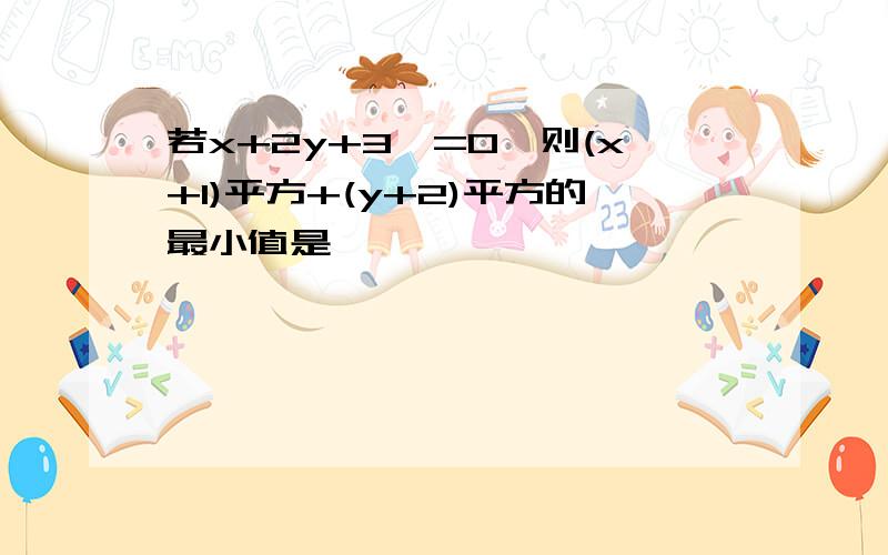 若x+2y+3>=0,则(x+1)平方+(y+2)平方的最小值是