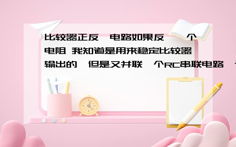 比较器正反馈电路如果反馈一个电阻 我知道是用来稳定比较器输出的,但是又并联一个RC串联电路,这是什么作用呢,