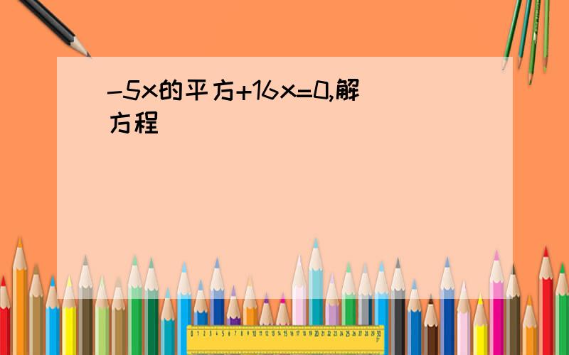 -5x的平方+16x=0,解方程