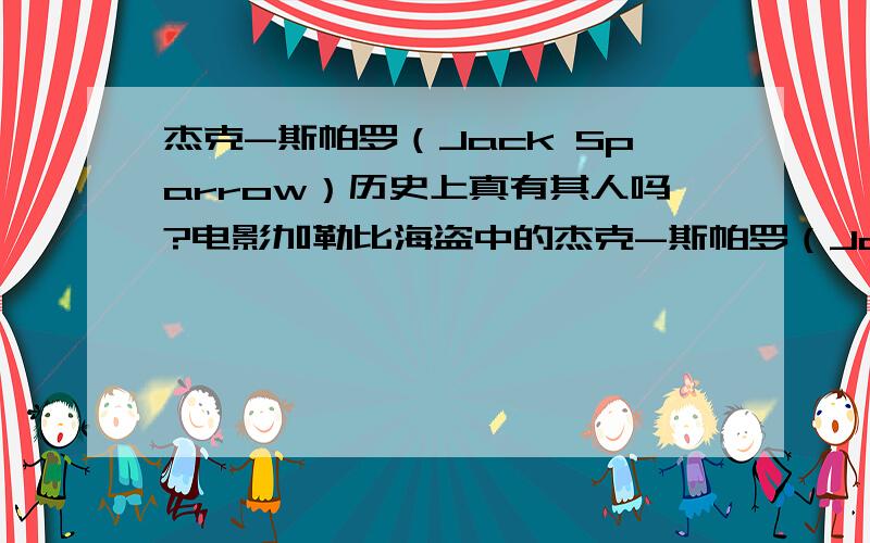 杰克-斯帕罗（Jack Sparrow）历史上真有其人吗?电影加勒比海盗中的杰克-斯帕罗（Jack Sparrow）船长,在历史上是否存在?