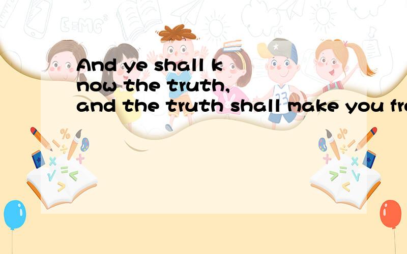 And ye shall know the truth,and the truth shall make you free出自哪本书谁知道这句话是谁说的啊?出自哪本书啊?急用····3Q