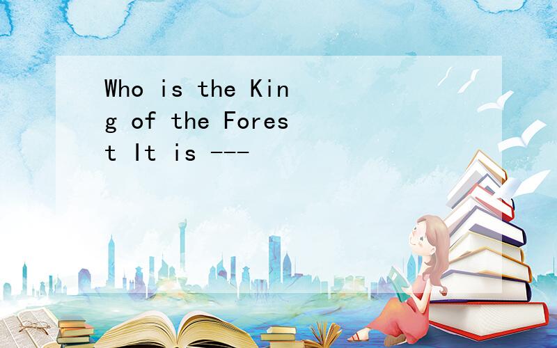 Who is the King of the Forest It is ---