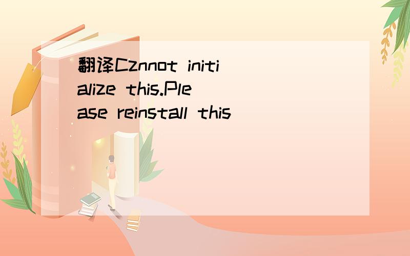 翻译Cznnot initialize this.Please reinstall this