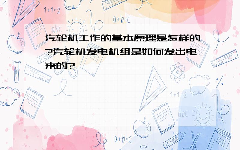 汽轮机工作的基本原理是怎样的?汽轮机发电机组是如何发出电来的?