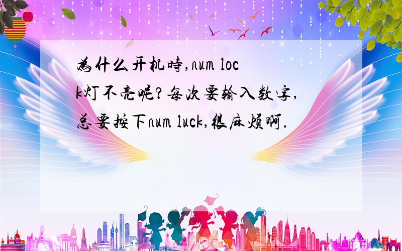 为什么开机时,num lock灯不亮呢?每次要输入数字,总要按下num luck,很麻烦啊.