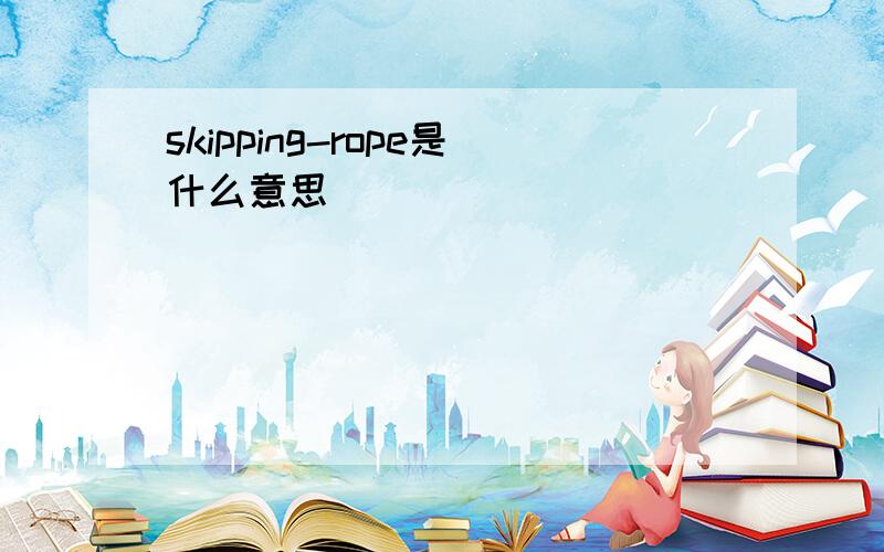 skipping-rope是什么意思