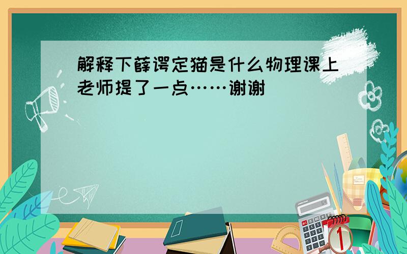 解释下薛谔定猫是什么物理课上老师提了一点……谢谢