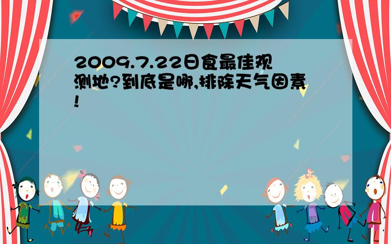 2009.7.22日食最佳观测地?到底是哪,排除天气因素!