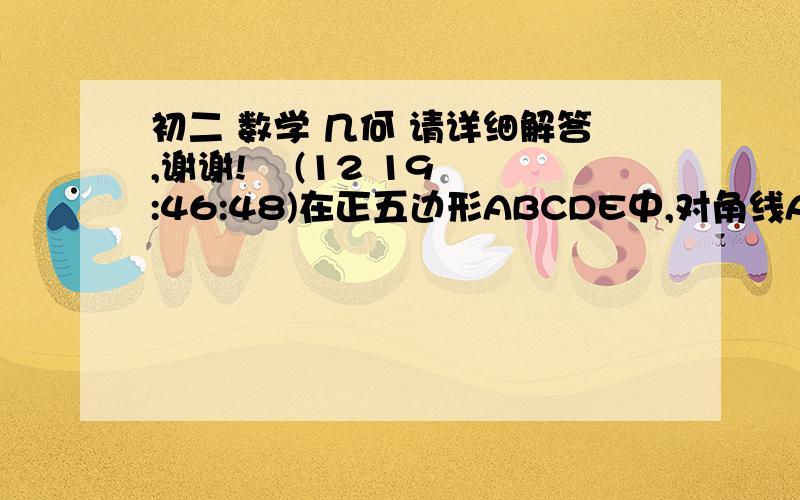 初二 数学 几何 请详细解答,谢谢!    (12 19:46:48)在正五边形ABCDE中,对角线AD、CE相交于点F,求：角AED、角AFE的度数