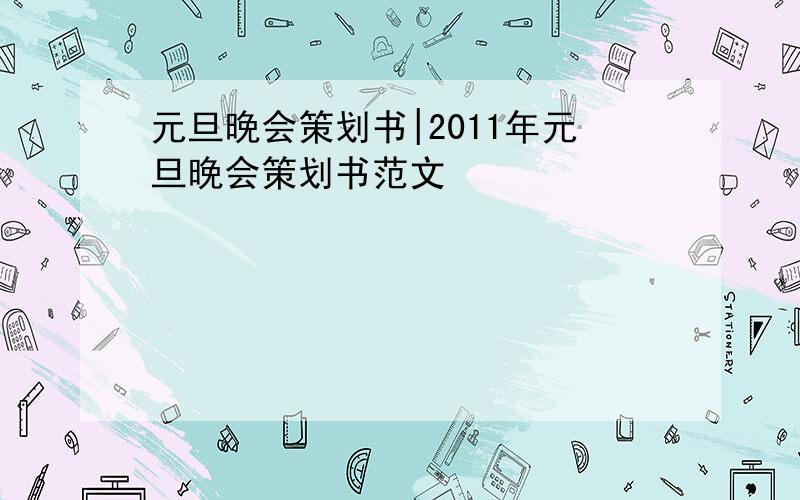 元旦晚会策划书|2011年元旦晚会策划书范文