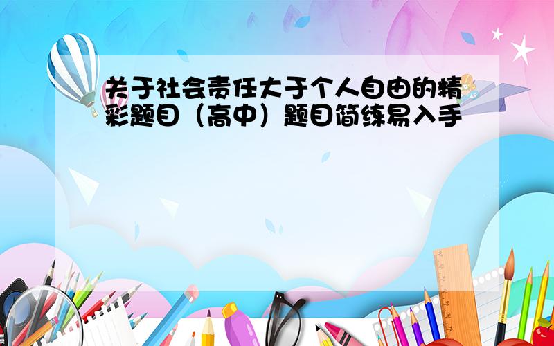 关于社会责任大于个人自由的精彩题目（高中）题目简练易入手