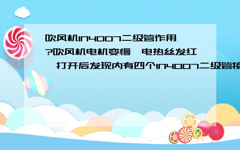 吹风机IN4007二级管作用?吹风机电机变慢,电热丝发红,打开后发现内有四个IN4007二级管接在电机正负极上,电机运行时加载电压为15V,哪位能知道是哪坏了