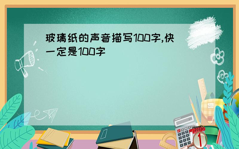 玻璃纸的声音描写100字,快一定是100字