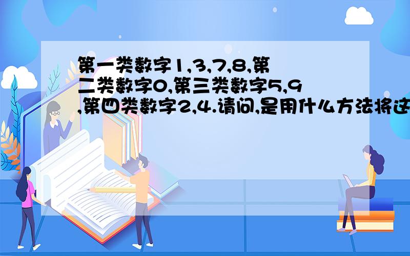 第一类数字1,3,7,8,第二类数字0,第三类数字5,9,第四类数字2,4.请问,是用什么方法将这九个数字进行分类的?