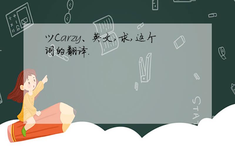 ツCarzy、英文,求,这个词的翻译.