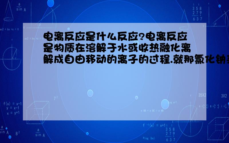 电离反应是什么反应?电离反应是物质在溶解于水或收热融化离解成自由移动的离子的过程.就那氯化钠来说,氯气是有毒的,氯化钠分解成钠离子和氯离子两种自由移动的离子,那盐水喝了怎么