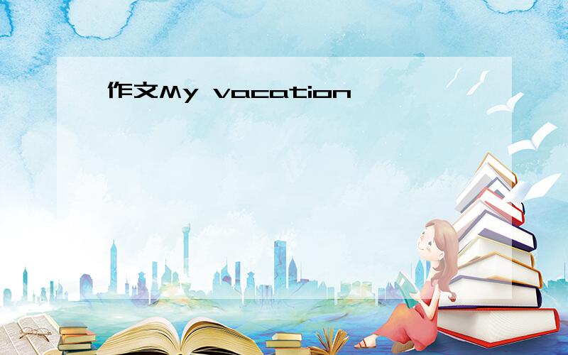 作文My vacation