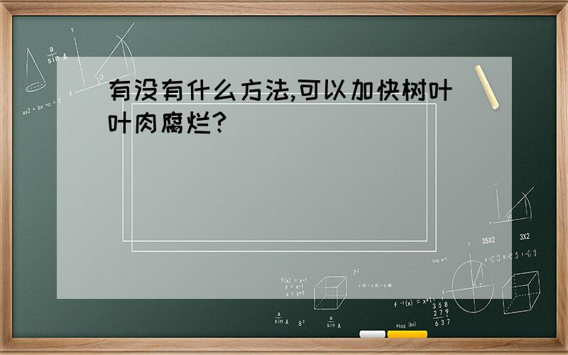 有没有什么方法,可以加快树叶叶肉腐烂?