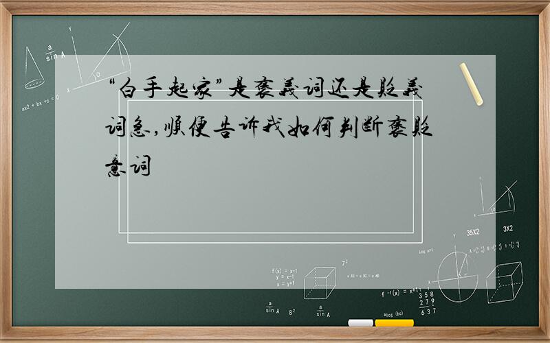 “白手起家”是褒义词还是贬义词急,顺便告诉我如何判断褒贬意词