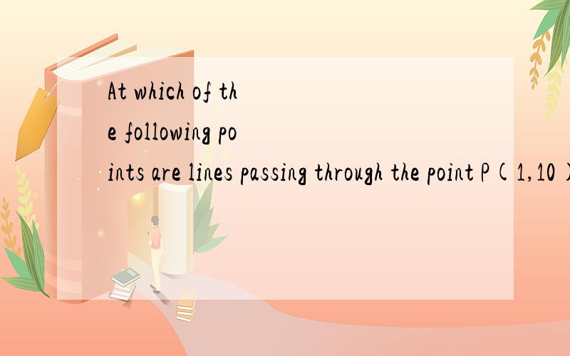 At which of the following points are lines passing through the point P(1,10) tangent to the curve g