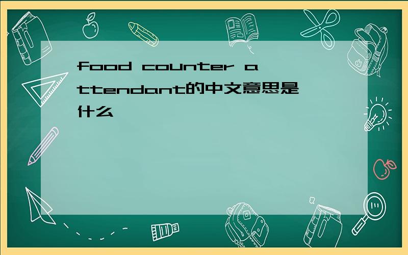 food counter attendant的中文意思是什么