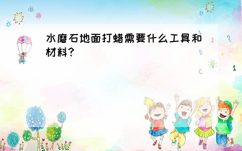 水磨石地面打蜡需要什么工具和材料?