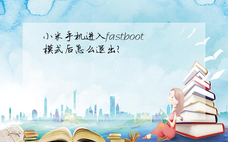 小米手机进入fastboot模式后怎么退出?