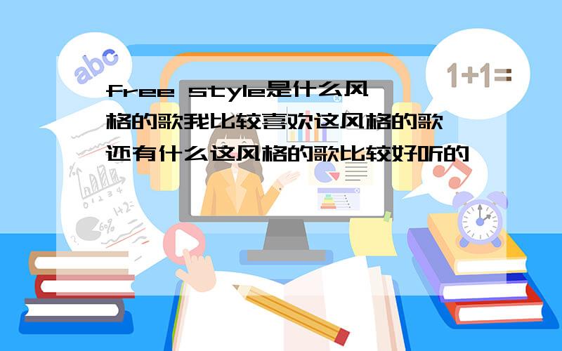 free style是什么风格的歌我比较喜欢这风格的歌 还有什么这风格的歌比较好听的