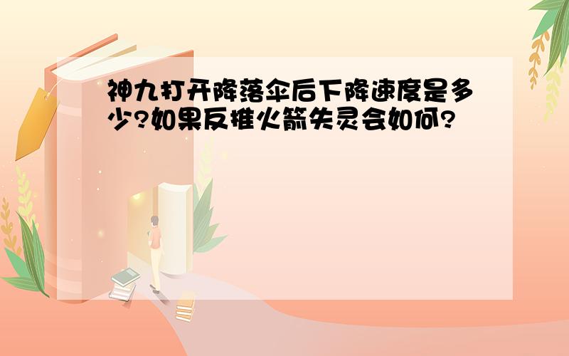 神九打开降落伞后下降速度是多少?如果反推火箭失灵会如何?