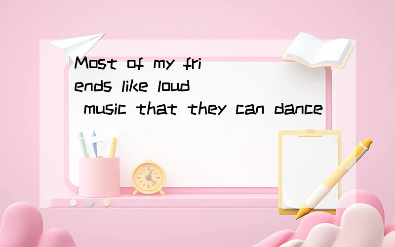 Most of my friends like loud music that they can dance _____.A.for B.to C.by D.at请说明原因,