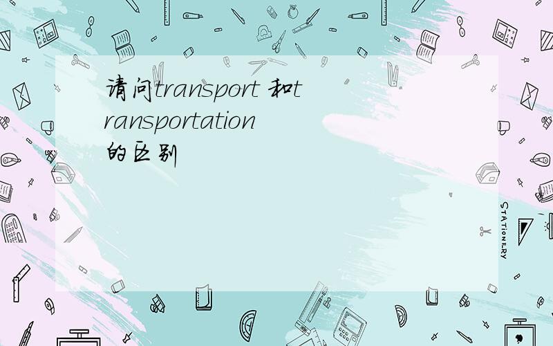 请问transport 和transportation 的区别