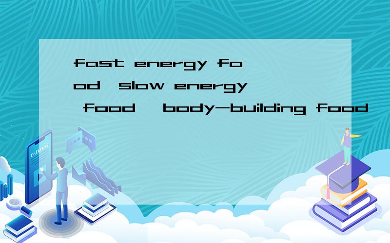 fast energy food,slow energy food ,body-building food ,protective food 指什么