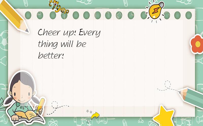 Cheer up!Everything will be better!