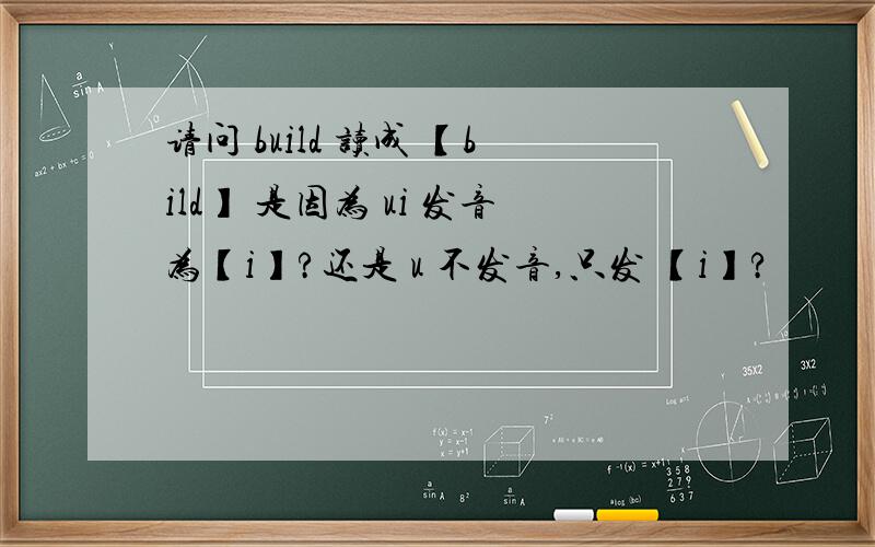 请问 build 读成 【bild】 是因为 ui 发音为【i】?还是 u 不发音,只发 【i】?