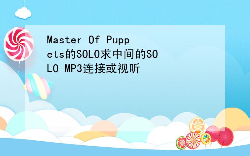 Master Of Puppets的SOLO求中间的SOLO MP3连接或视听