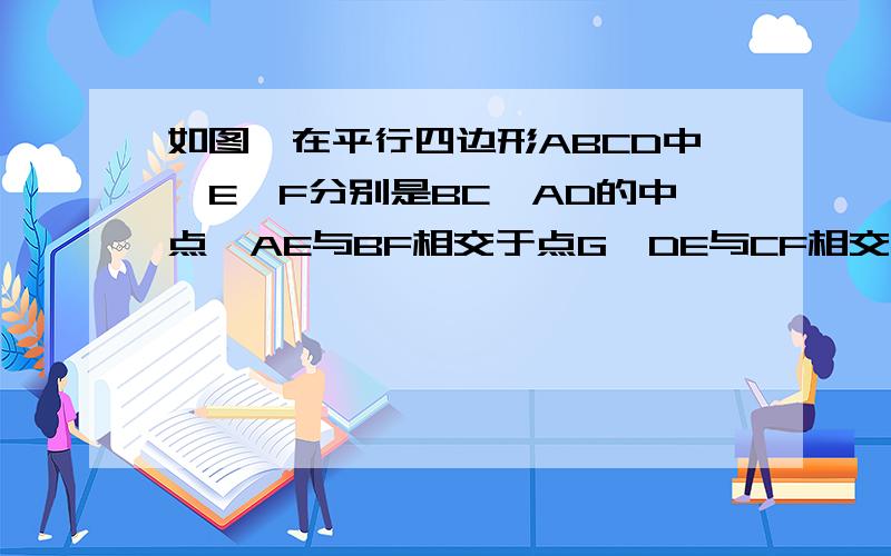 如图,在平行四边形ABCD中,E、F分别是BC、AD的中点,AE与BF相交于点G,DE与CF相交于点H,试说明GH//AD且GH=1/2AD