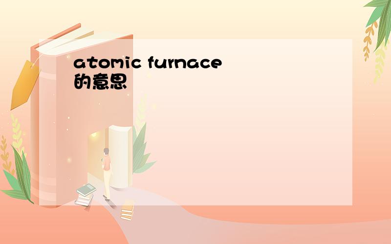 atomic furnace的意思