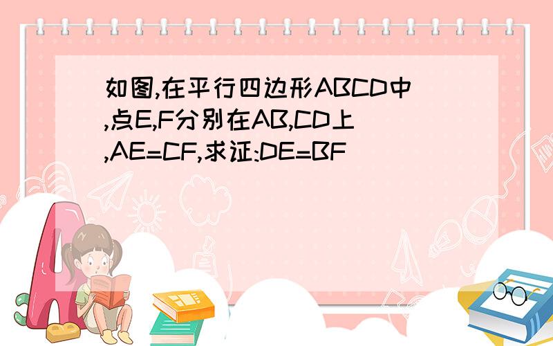 如图,在平行四边形ABCD中,点E,F分别在AB,CD上,AE=CF,求证:DE=BF